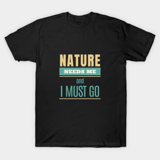 Nature Needs Me I Must Go Quote Motivational Inspirational T-Shirt